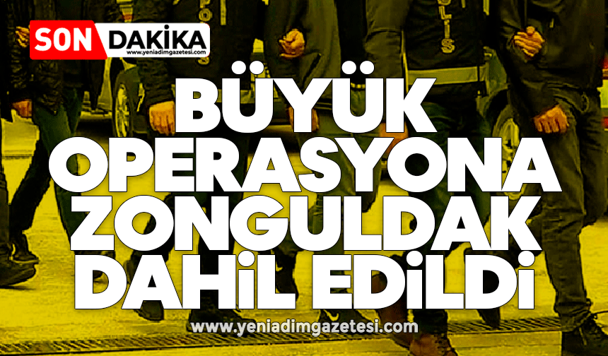 Büyük operasyona Zonguldak dahil edildi