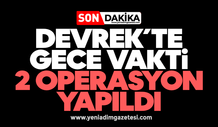 Devrek’te gece vakti 2 operasyon yapıldı