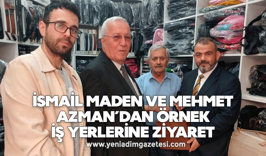 İSMAİL MADEN VE MEHMET AZMAN’DAN ÖRNEK İŞ YERLERİNE ZİYARET