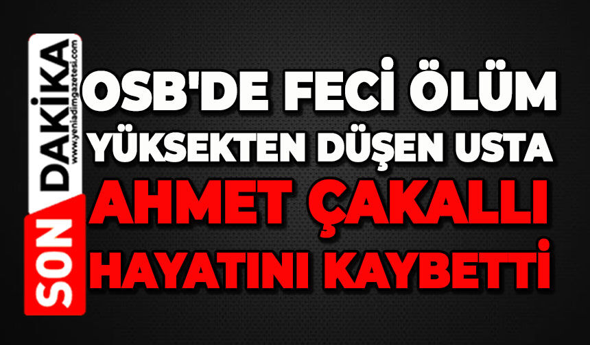 OSB'de feci ölüm: Tesisat ustası Ahmet Çakallı hayatını kaybetti