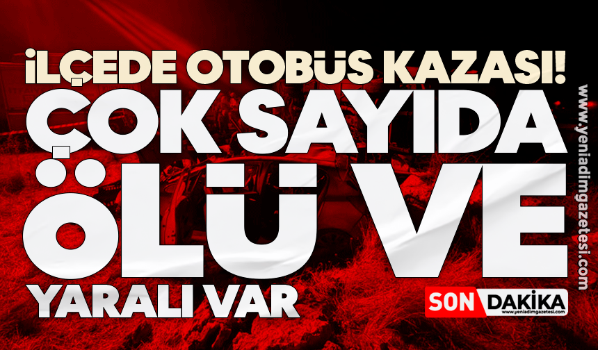 İlçede otobüs kazası! Çok sayıda ölü ve yaralı var