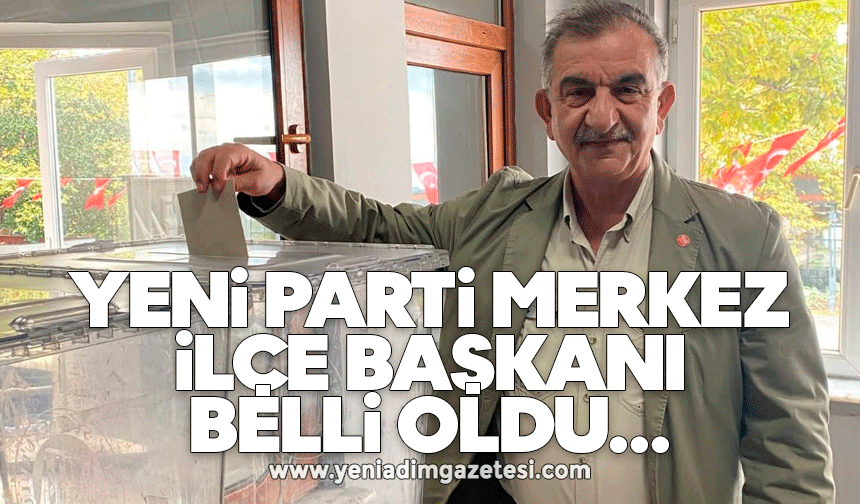Yeni Parti Merkez İlçe Başkanı belli oldu
