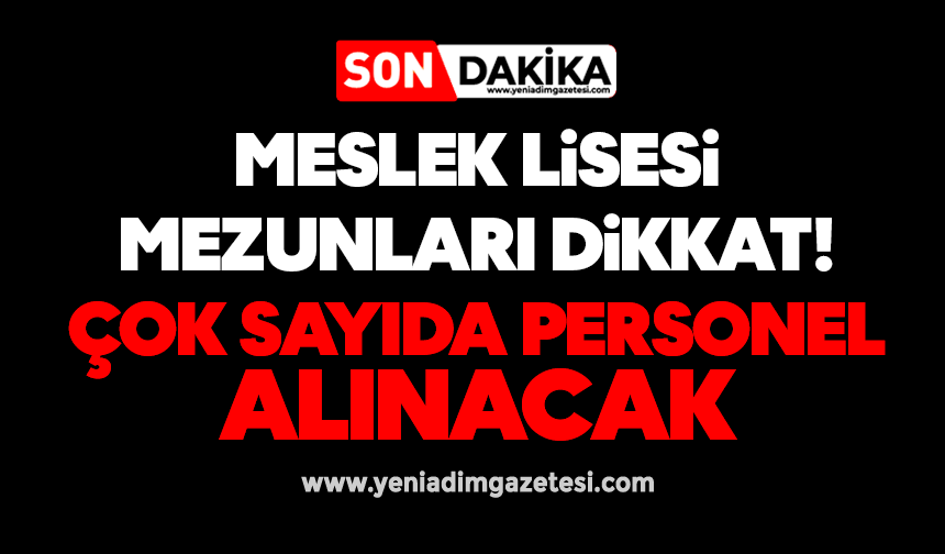 Meslek lisesi mezunları dikkat! Çok sayıda personel alınacak