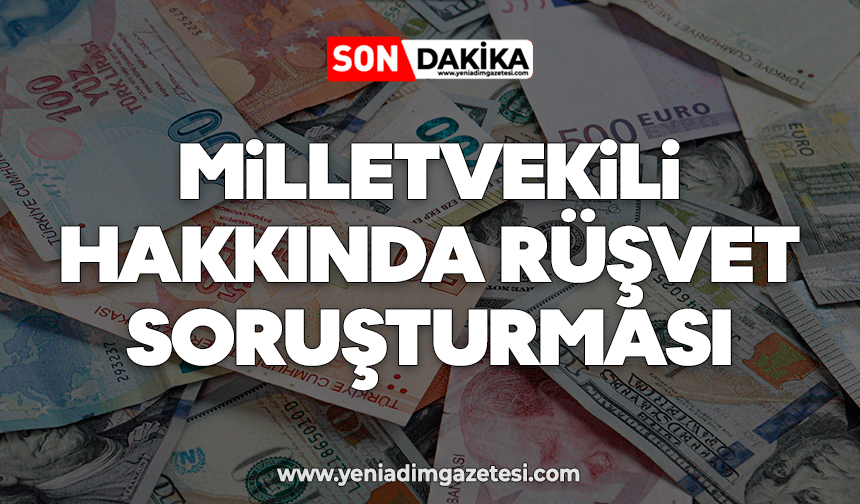 Milletvekili hakkında rüşvet soruşturması