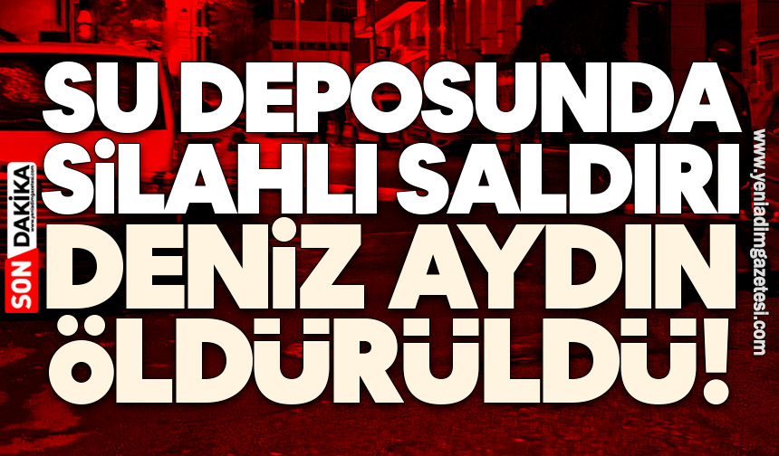 Su deposunda silahlı saldırı: Deniz Aydın öldürüldü