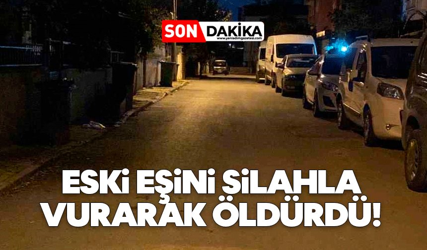 Eski eşini silahla vurarak öldürdü!