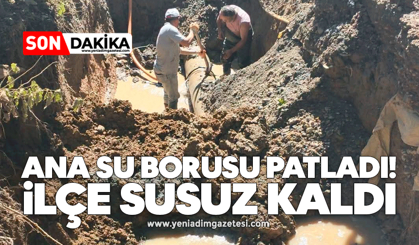 Ana su borusu patladı: İlçe susuz kaldı