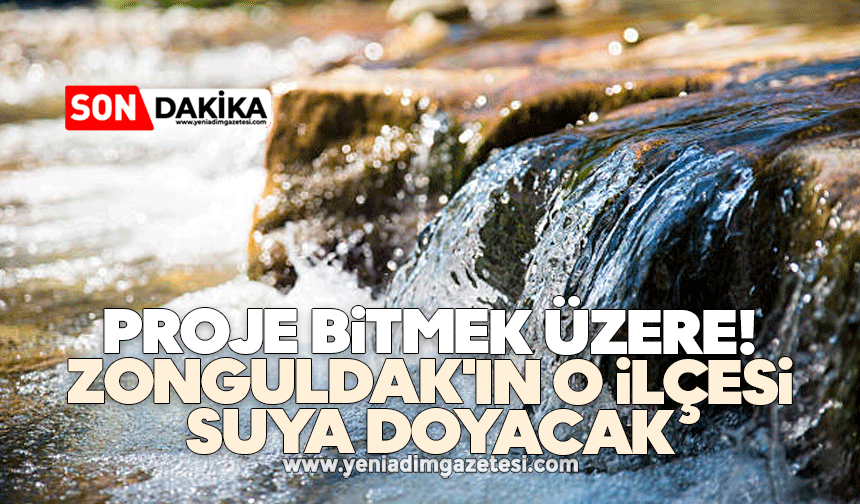 Proje bitmek üzere! Zonguldak'ın o ilçesi suya doyacak