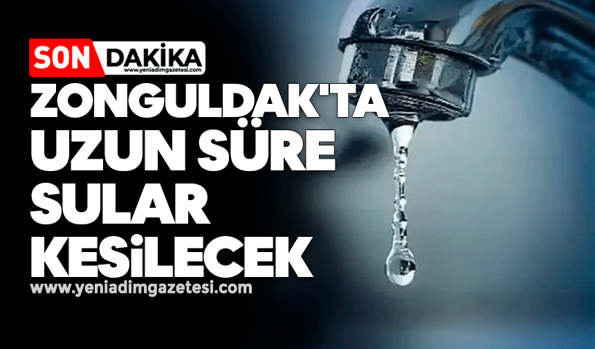 Zonguldak'ta uzun süre sular kesilecek