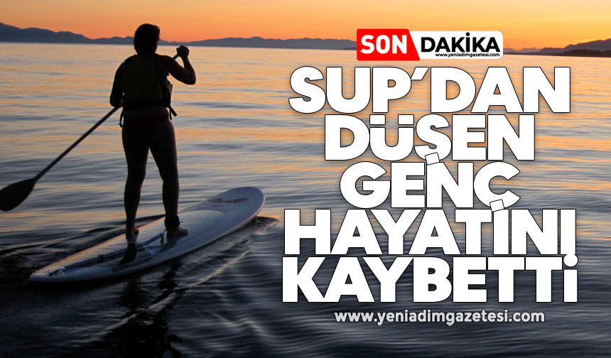 SUP'dan düşen genç hayatını kaybetti