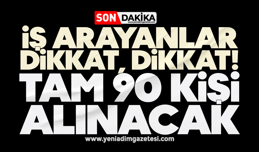 İş arayanlar dikkat! Tam 90 kişi alınacak