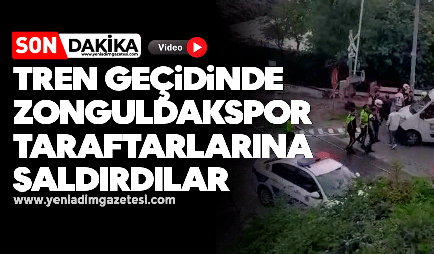 Tren geçidinde Zonguldakspor taraftarlarına saldırdılar