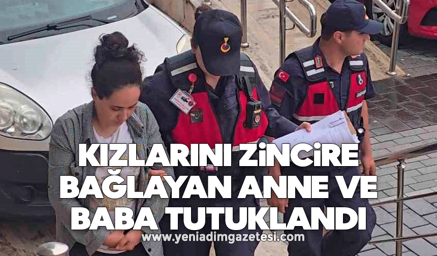 Kızlarını zincire bağlayan anne ve baba tutuklandı
