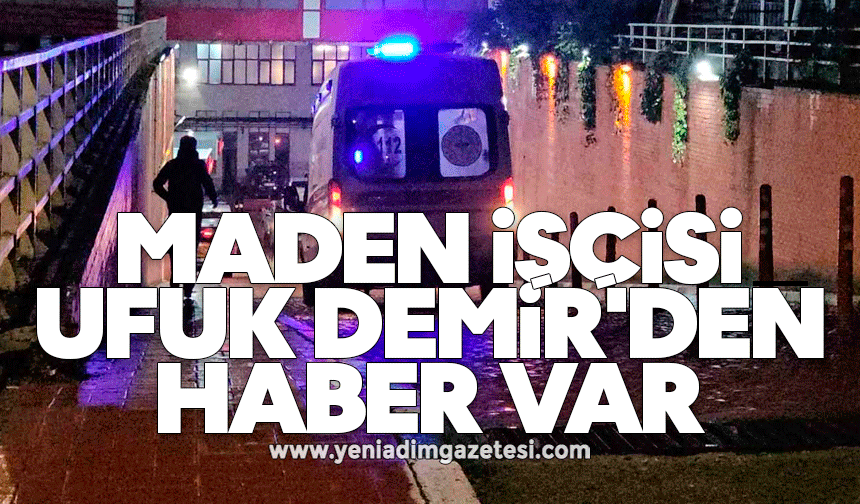 Maden işçisi Ufuk Demir'den haber var