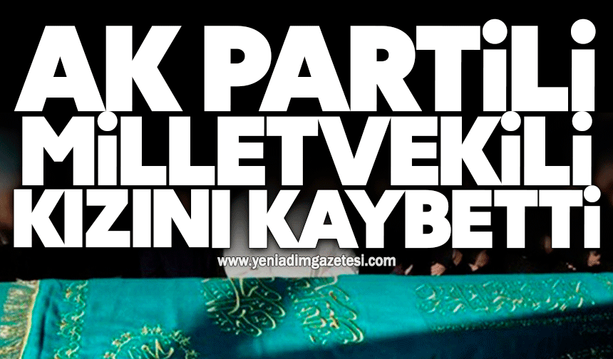 AK Partili milletvekili kızını kaybetti