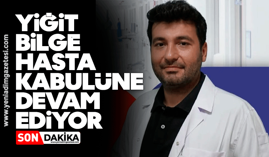Yiğit Bilge hasta kabulüne devam ediyor