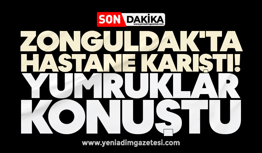 Zonguldak'ta hastane karıştı: Yumruklar konuştu