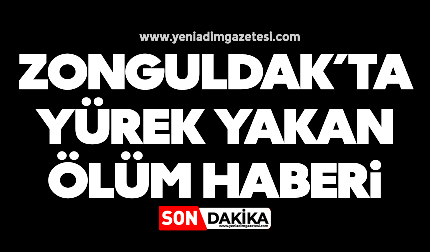 Zonguldak'ta yürek yakan ölüm haberi