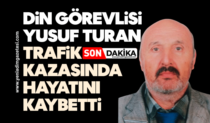 Din görevlisi Yusuf Turan trafik kazasında hayatını kaybetti