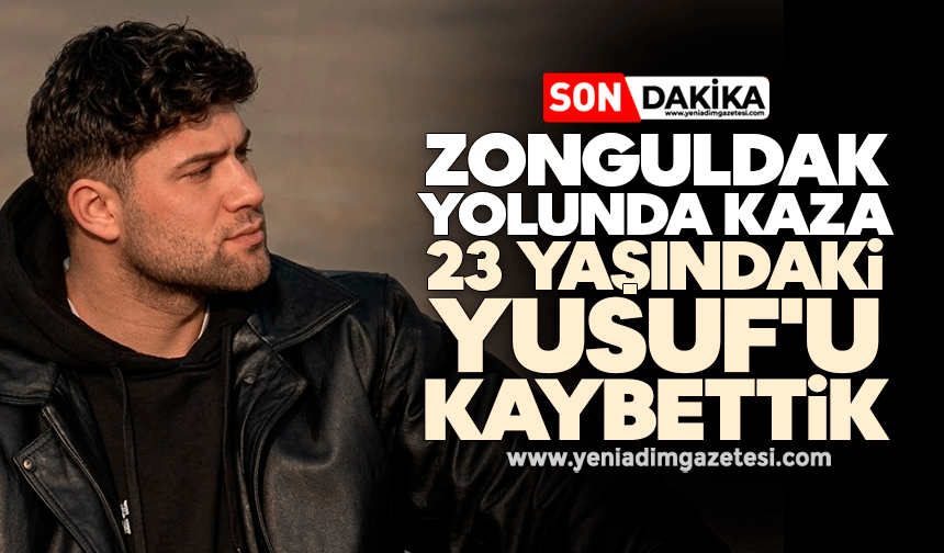 Zonguldak yolunda kaza: 23 yaşındaki Yusuf'u kaybettik