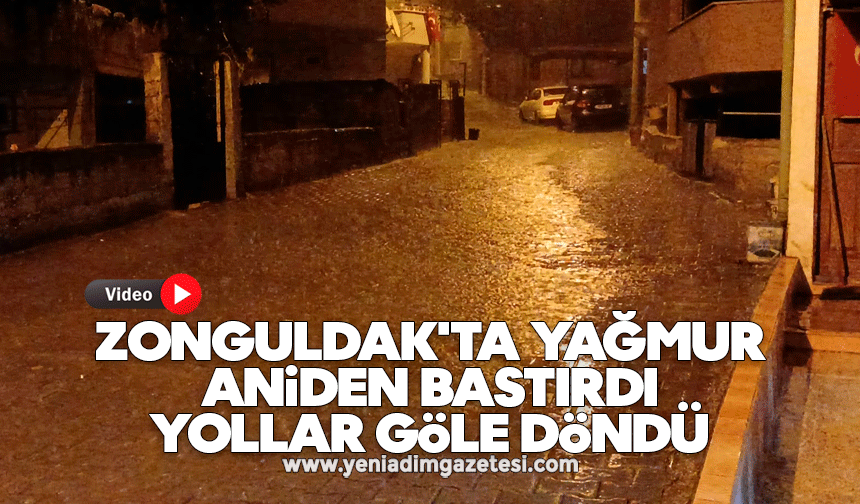 Zonguldak'ta yağmur aniden bastırdı: Yollar göle döndü