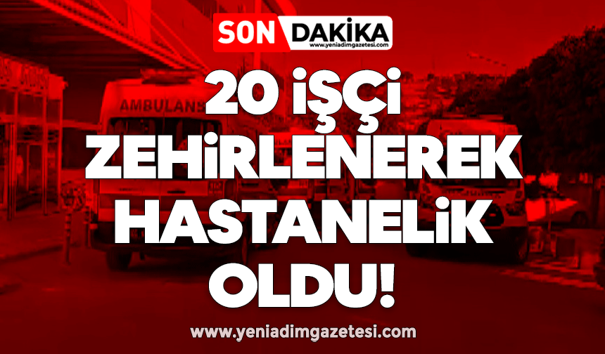 20 işçi zehirlenerek hastanelik oldu!