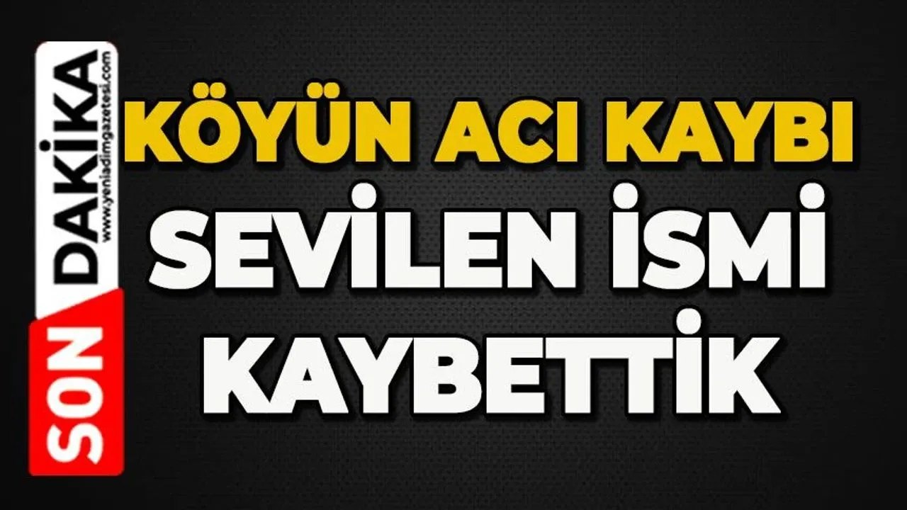 Köyün sevilen ismi hayatını kaybetti