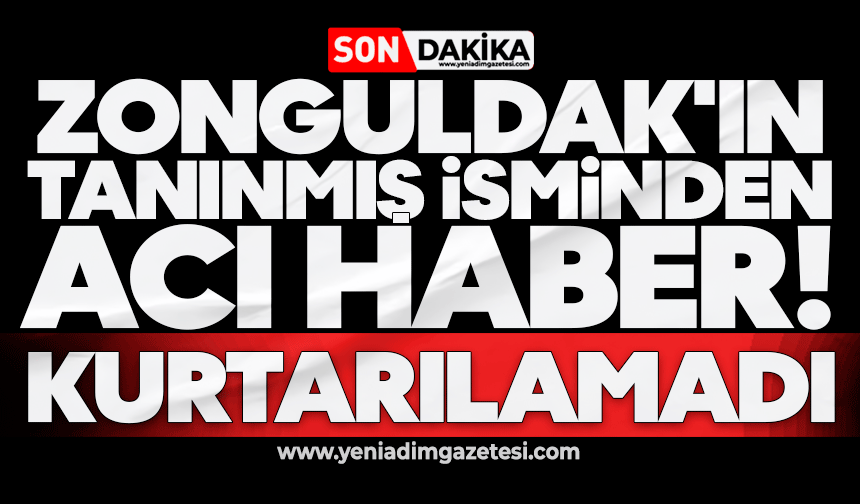Zonguldak'ın tanınmış isminden acı haber: Kurtarılamadı
