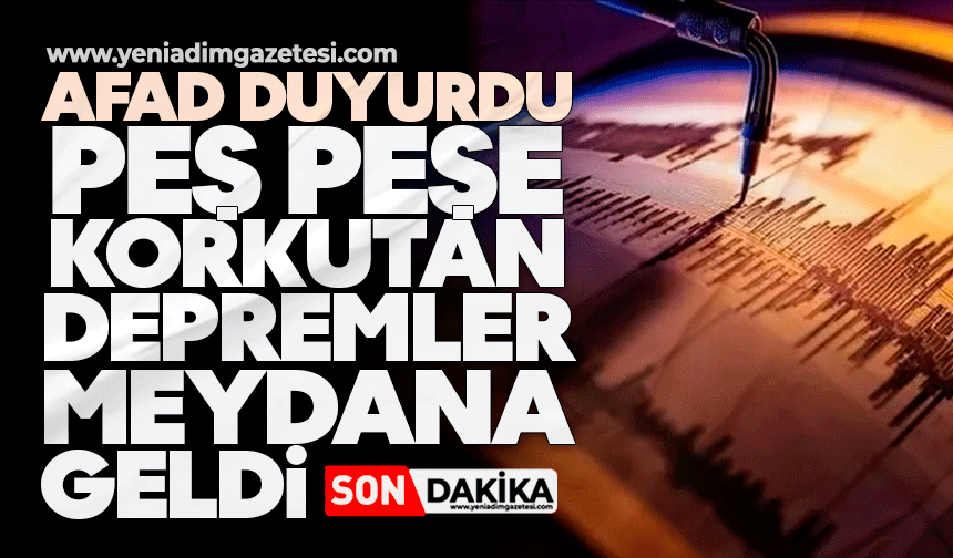 AFAD duyurdu: Peş peşe korkutan depremler