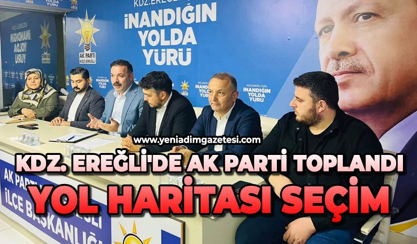 Kdz. Ereğli'de AK Parti toplandı: Yol haritası seçim