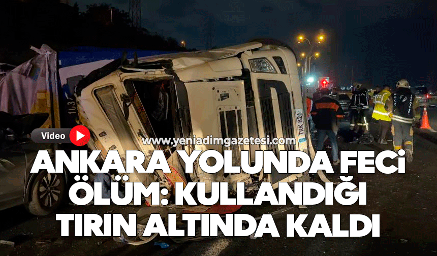 Ankara yolunda feci ölüm: Kullandığı tırın altında kaldı
