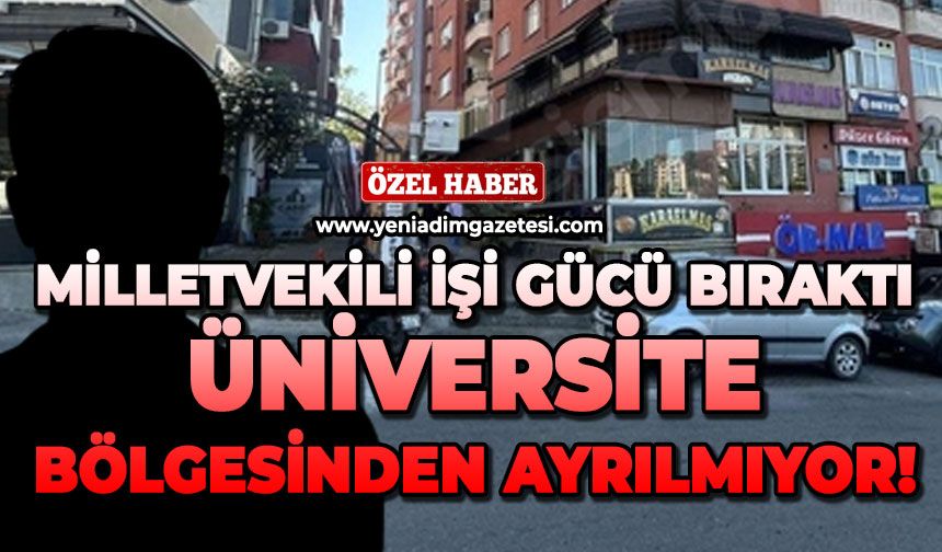 Milletvekili işi gücü bıraktı, üniversite bölgesinden ayrılmıyor!