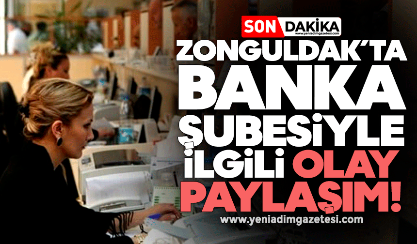 Zonguldak’ta banka şubesiyle ilgili olay paylaşım!