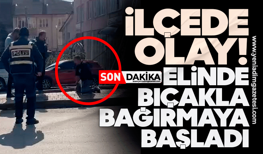 İlçede olay! Elinde bıçakla bağırmaya başladı