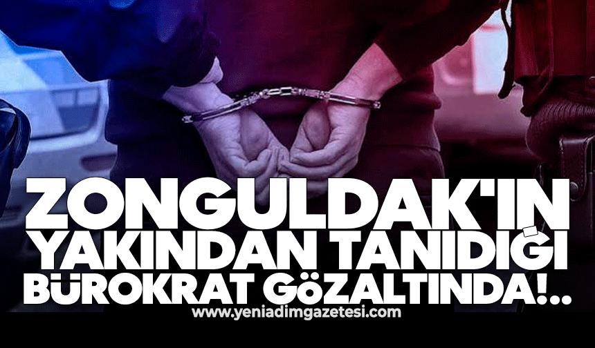 Zonguldak'ın yakından tanıdığı bürokrat gözaltında