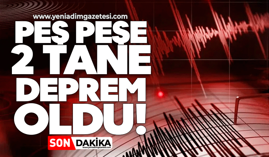 Peş peşe 2 tane deprem oldu!