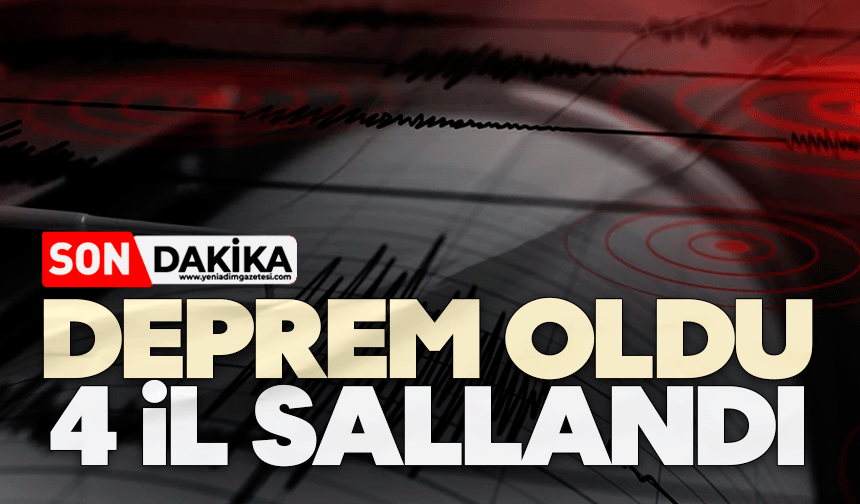 Deprem oldu: 4 il sallandı