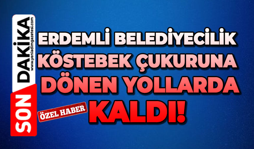 Erdemli belediyecilik köstebek yuvasına dönen yollarda kaldı!