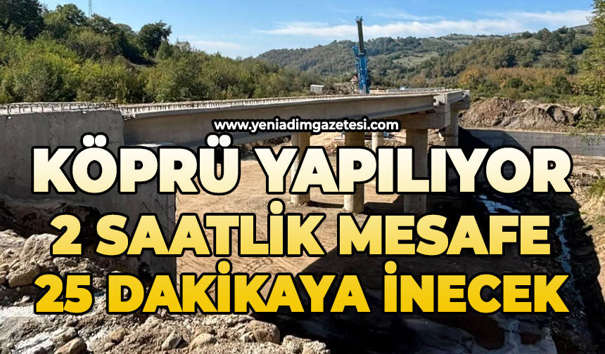 Köprü yapılıyor: 2 saatlik mesafe 25 dakikaya inecek