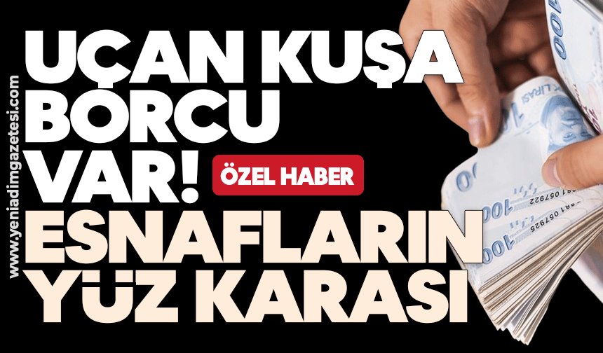 Uçan kuşa borcu var! Esnafların yüz karası