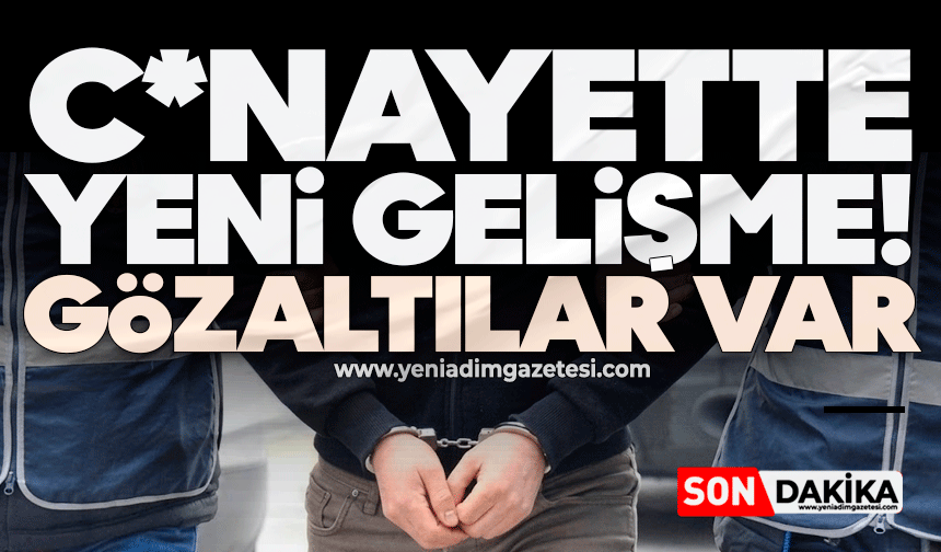 C*nayette yeni gelişme: Gözaltılar var