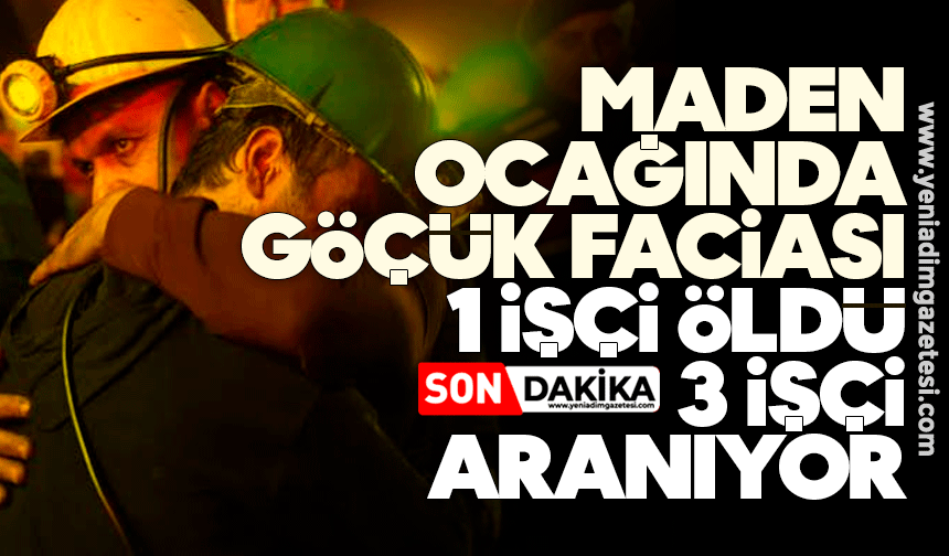 Maden ocağında göçük faciası: 1 işçi öldü, 3 işçi aranıyor