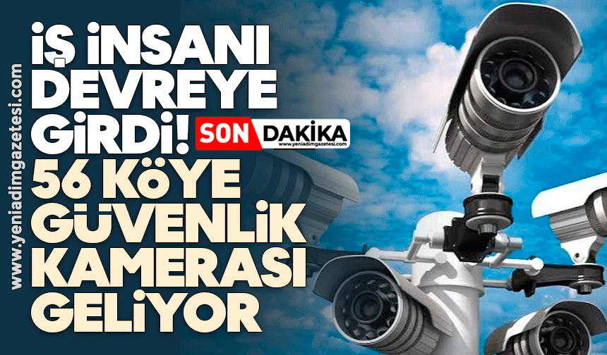 İş insanı devreye girdi: 56 köye güvenlik kamerası geliyor