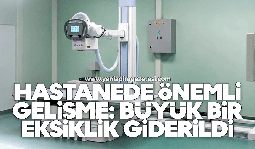 Hastanede önemli gelişme: Büyük bir eksiklik giderildi