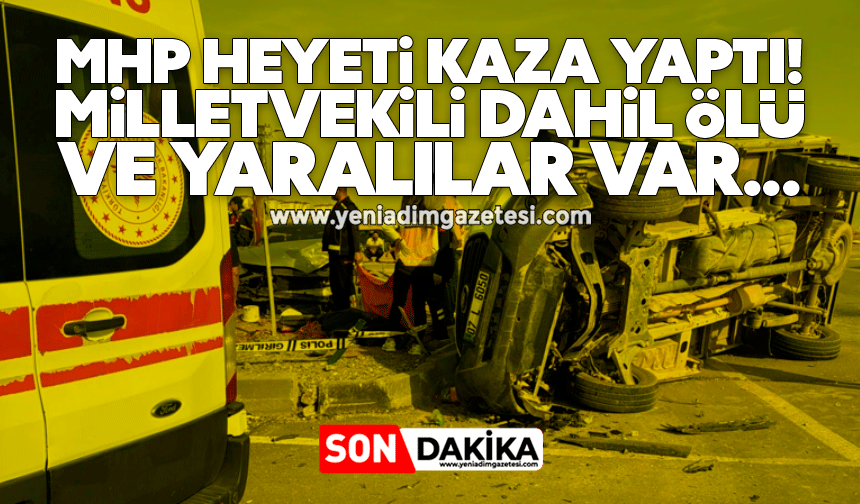 MHP heyeti kaza yaptı! Vekil dahil ölü ve yaralılar var