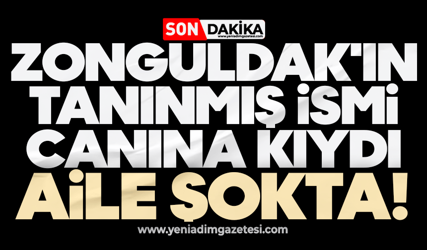 Zonguldak'ın tanınmış ismi canına kıydı