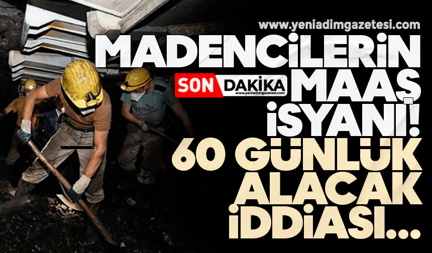 Madencilerin maaş isyanı! 60 günlük alacak iddiası
