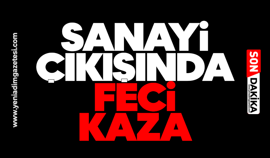 Sanayi çıkışında feci kaza