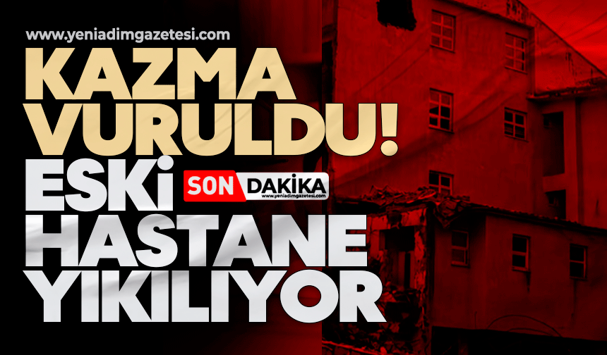 Kazma vuruldu! Eski hastane yıkılıyor