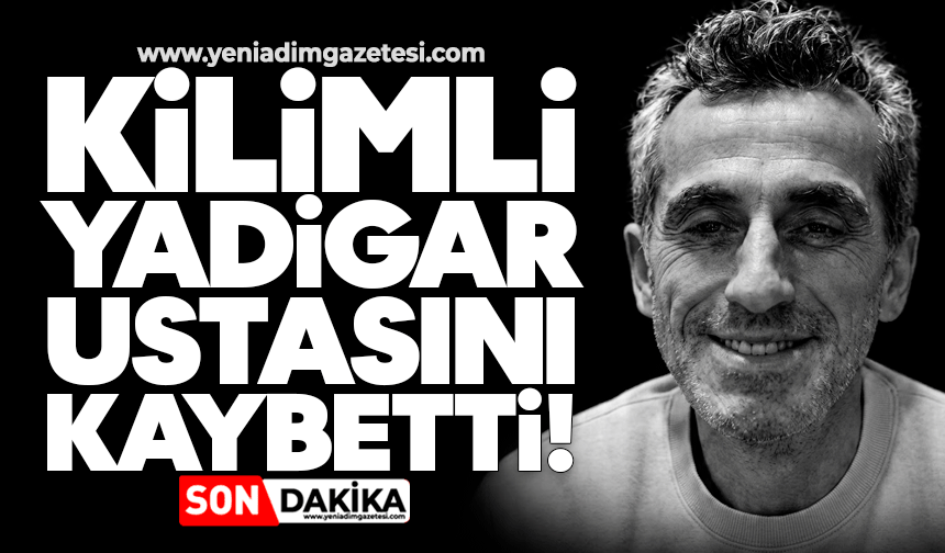 Kilimli, Yadigar ustasını kaybetti!